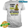 Grinch Sorry I Am Cranky I’m Going Through My Terrible Seventies Right Now shirt