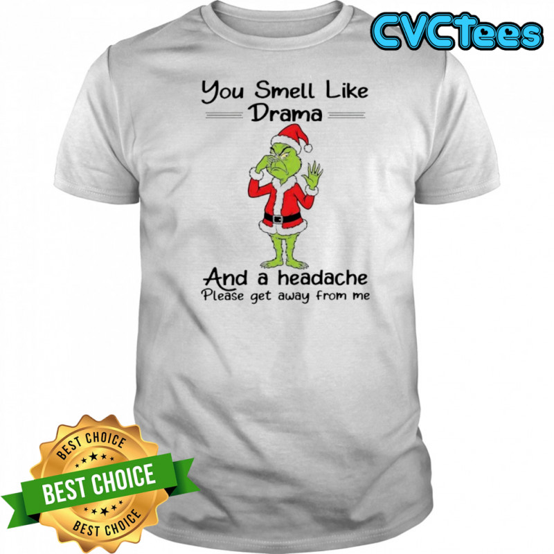 Grinch you smell like drama and a headache please get away from me shirt