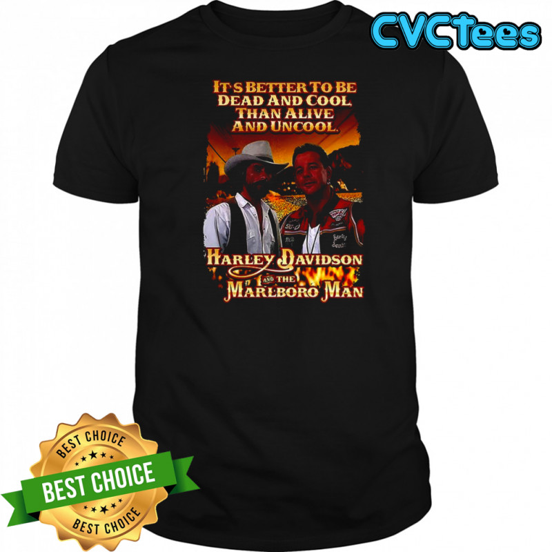 Harley Davidson and the Marlboro Man It’s better to be dead and cool than alive and uncool shirt
