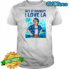 Hit it randy I love LA shirt