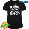 I am normal and can be trusted with femboys shirt