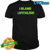 I Blame Capitalism shirt