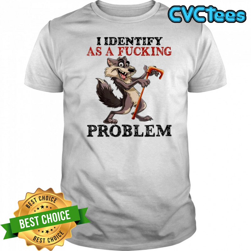 I Identify As A Fucking Problem Wolf T-shirt