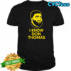 I know Don Thomas face shirt