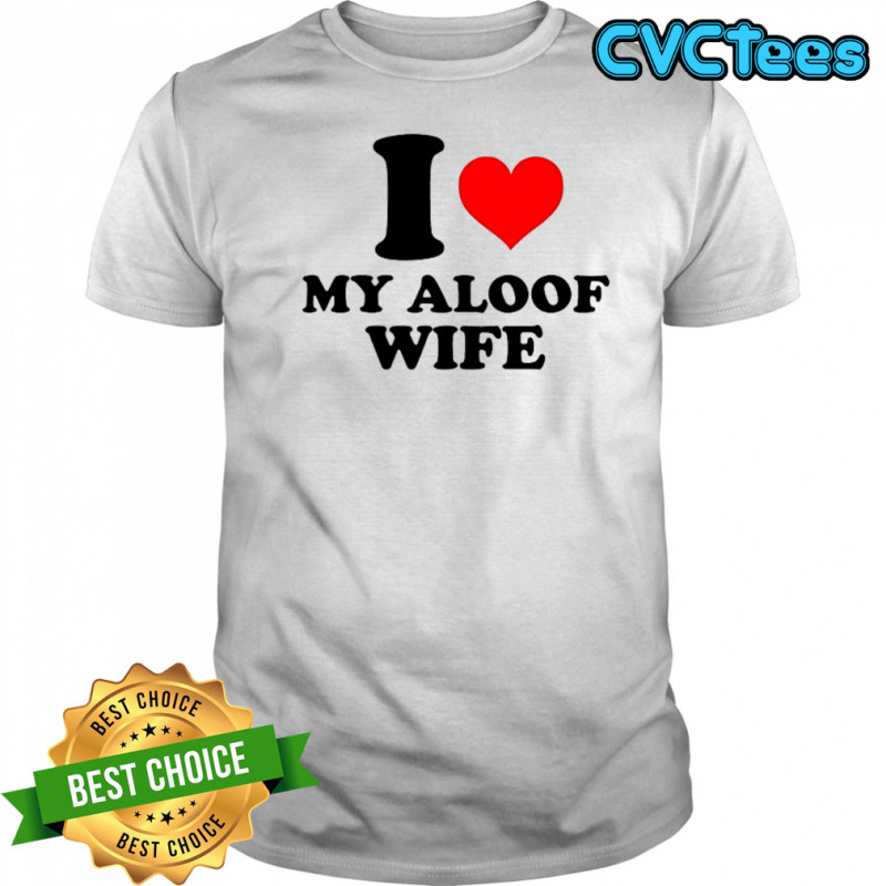 I Love My Aloof Wife T-shirt