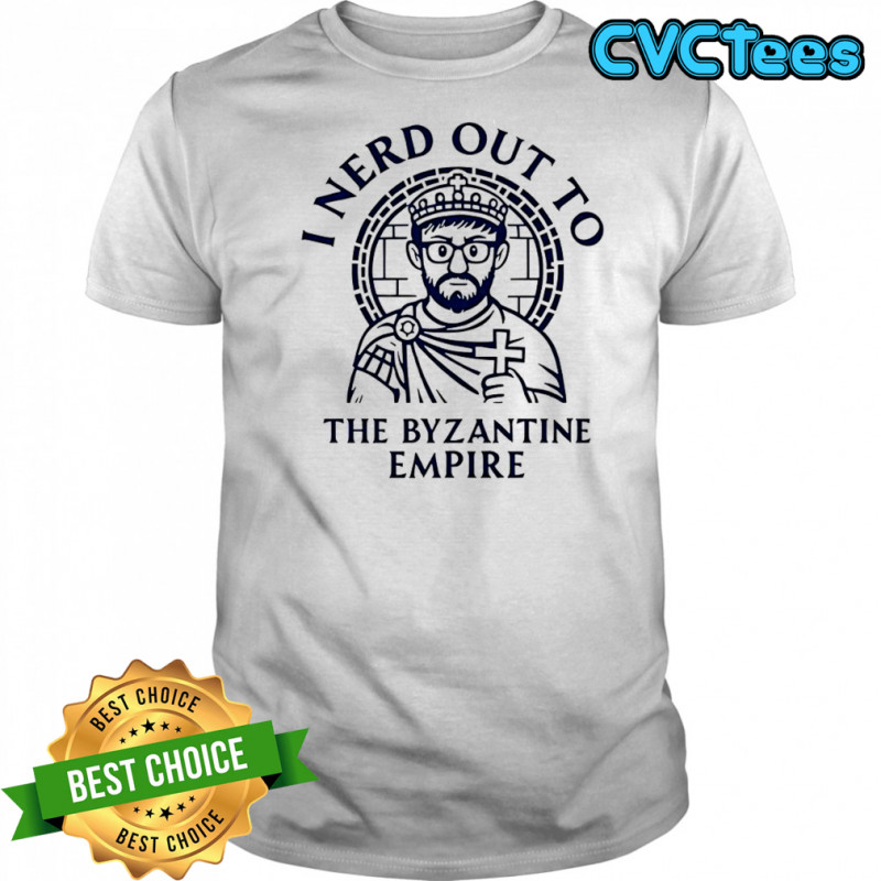 I nerd out to the Byzantine Empire history buff shirt