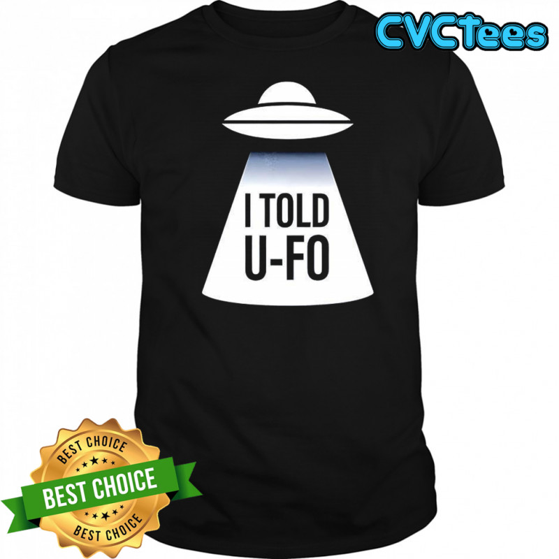 I told U-FO shirt