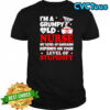 I’m a grumpy old nurse my level of sarcasm depends on your shirt