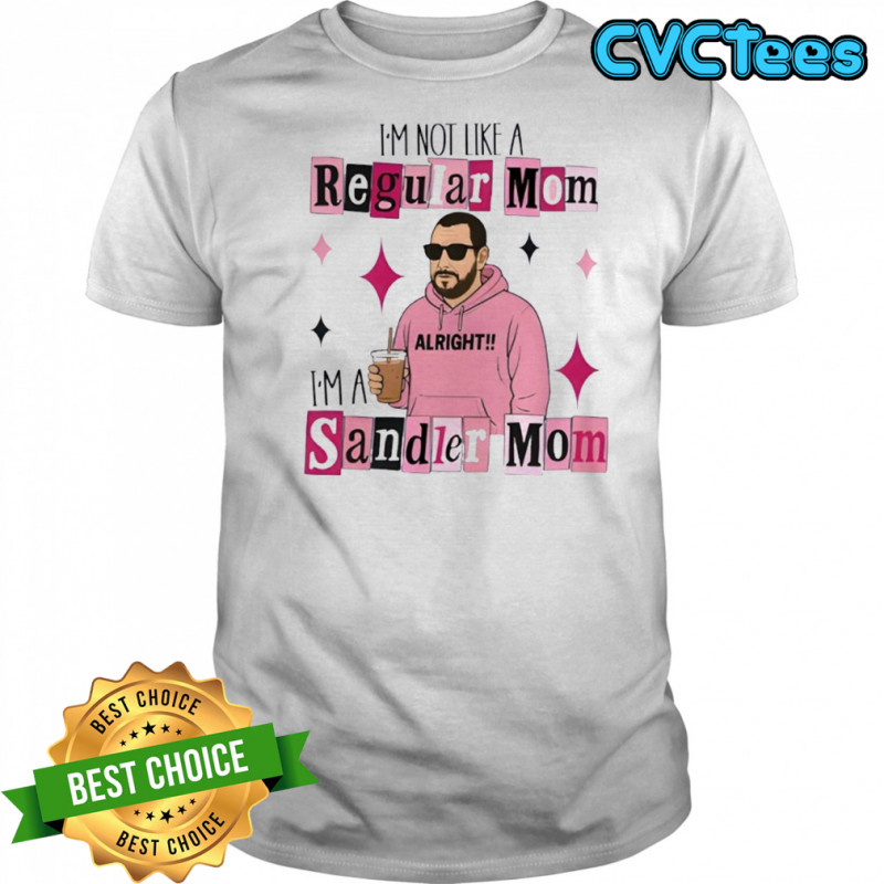 I’m Not A Regular Mom I’m A Sandler shirt