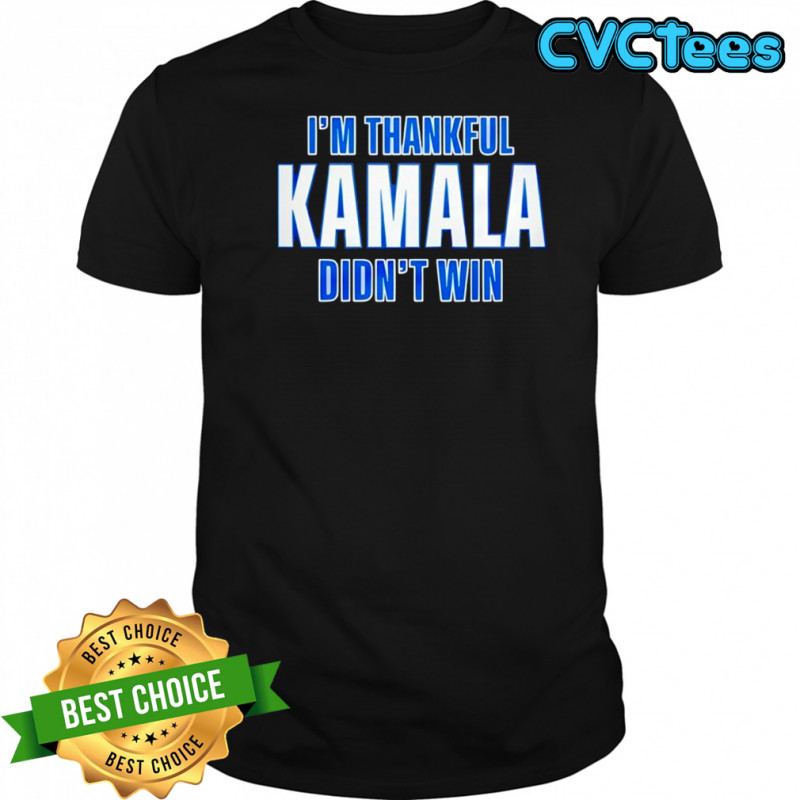 I’m Thankful Kamala Didn’t Win shirt