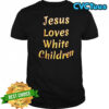 Jesus Loves White Children shirt