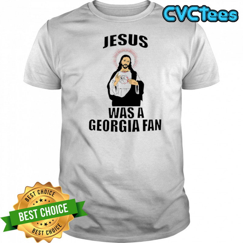 Jesus Was A Georgia Fan shirt