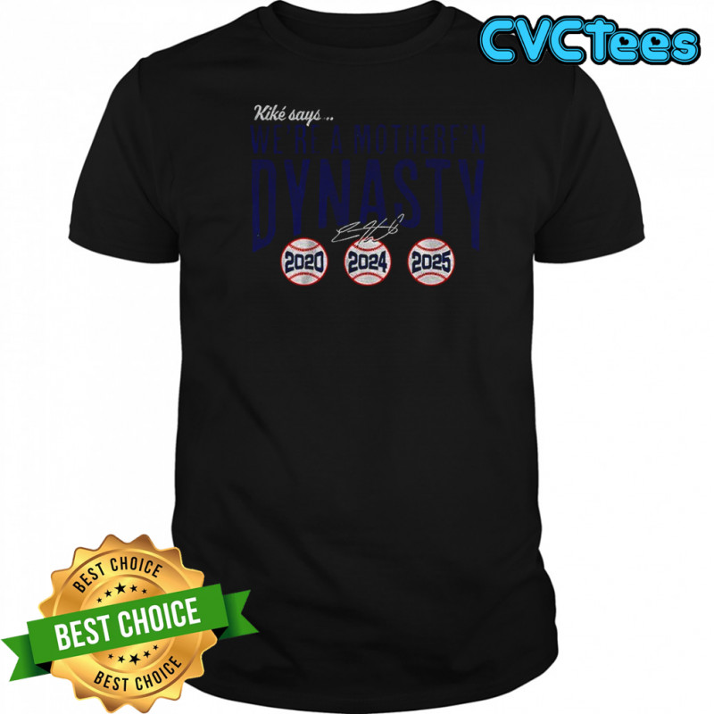 Kiké Hernandez Los Angeles Dodgers Kike says we’re a mother f’n dynasty 2020 2025 signature shirt