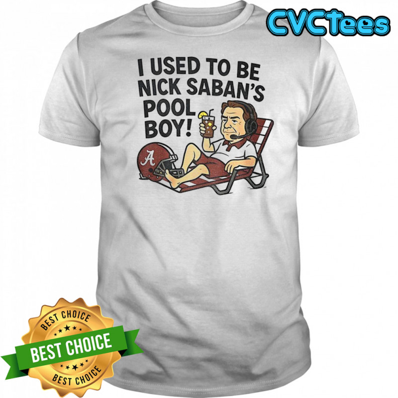 Nick Saban Alabama Crimson Tide I used to be Nick Saban’s pool boy cartoon shirt