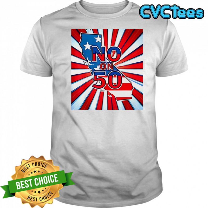 No on 50 California Election Proposition shirt