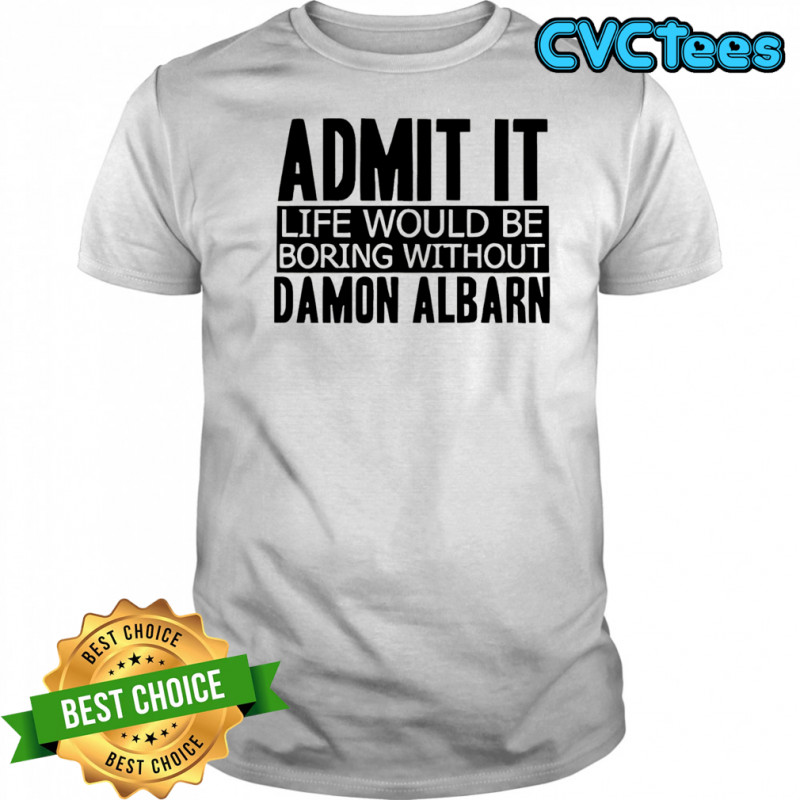 Official Admit it life would be boring without damon albarn shirt