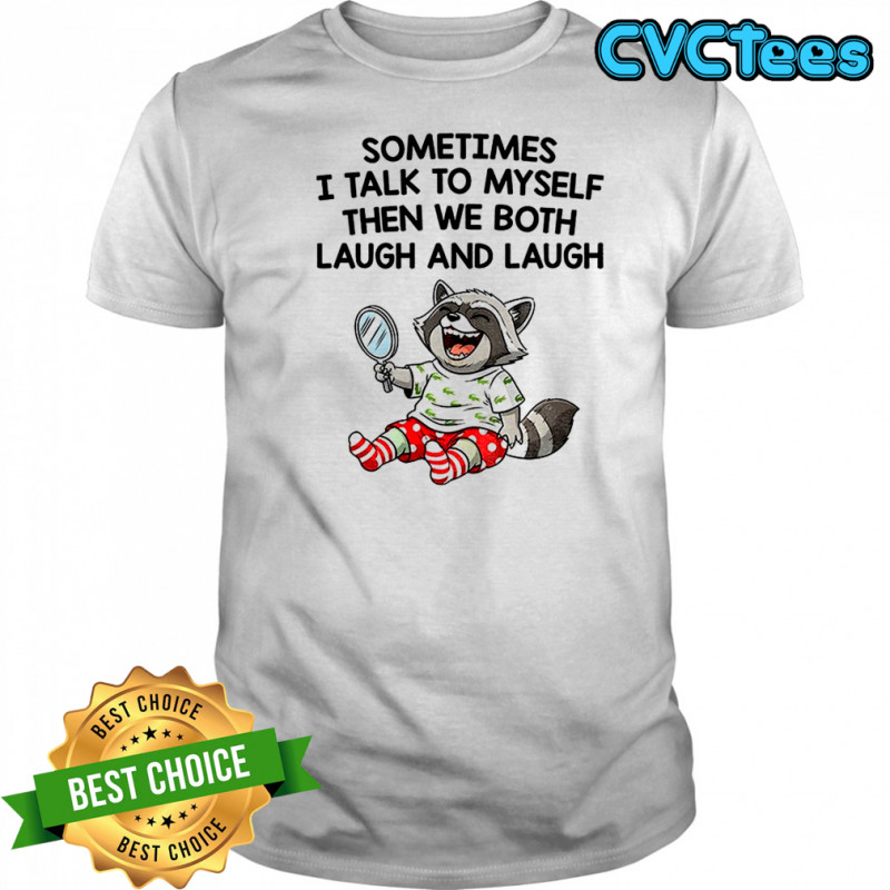 Raccoon sometimes I talk to myself then we both laugh and laugh shirt