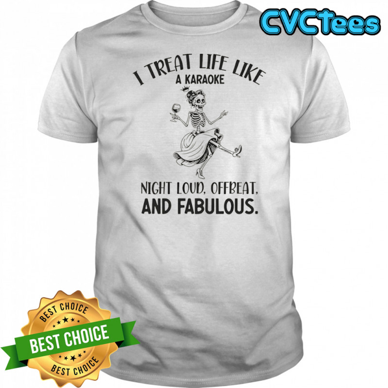 Skeleton dancing I treat life like a karaoke night loud offbeat and fabulous shirt