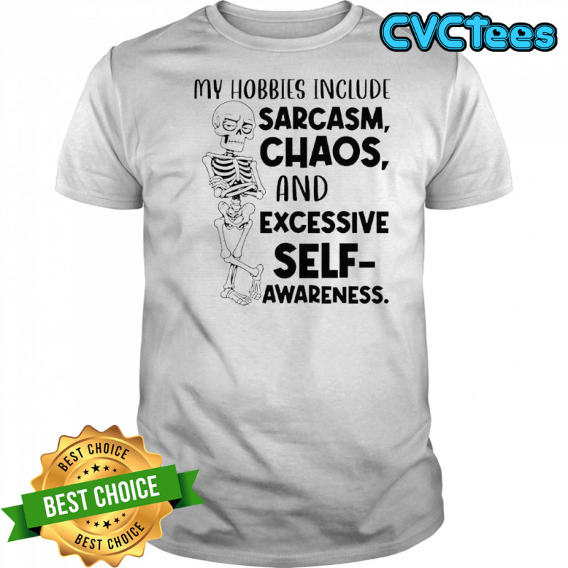 Skeleton My Hobbies Include Sarcasm Chaos and Excessive Self-Awareness shirt