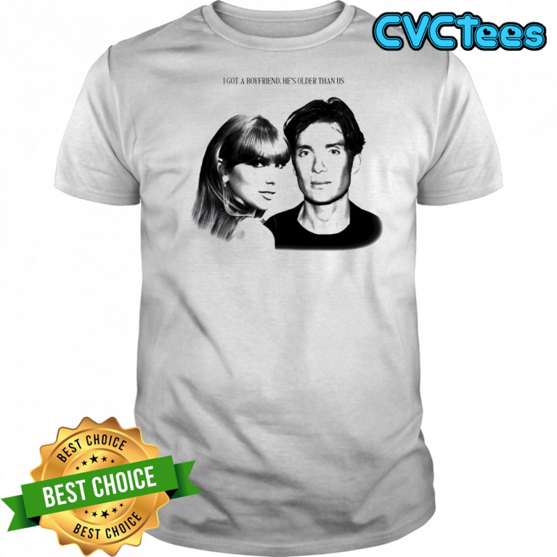 Taylor x Cillian Murphy I got a boyfriend he’s older than us shirt