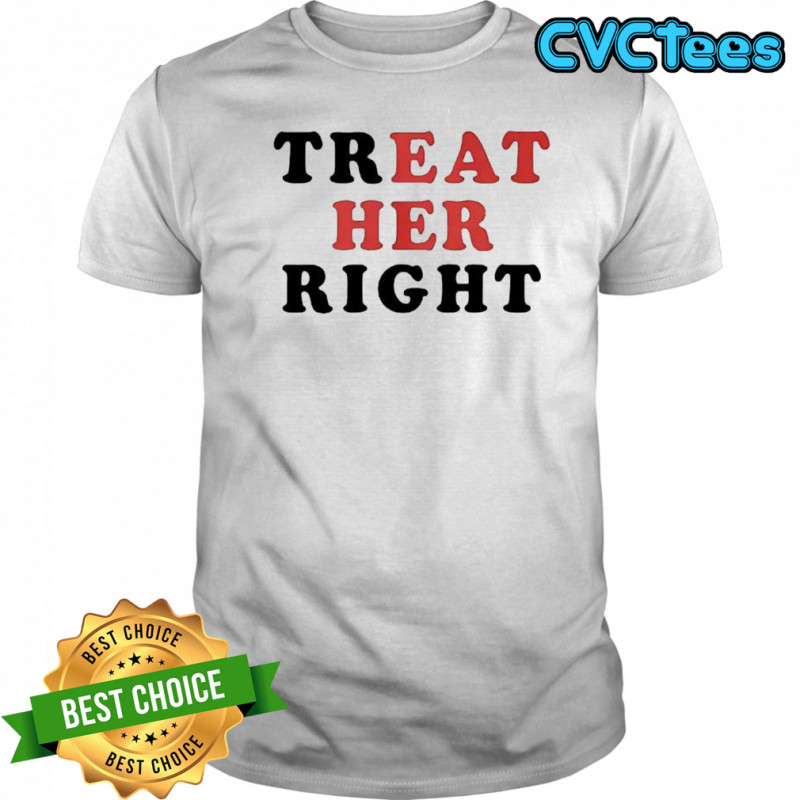 Treat Her Right shirt