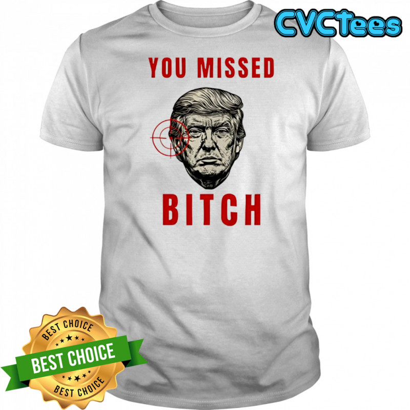 Trump targeted you missed bitch shirt
