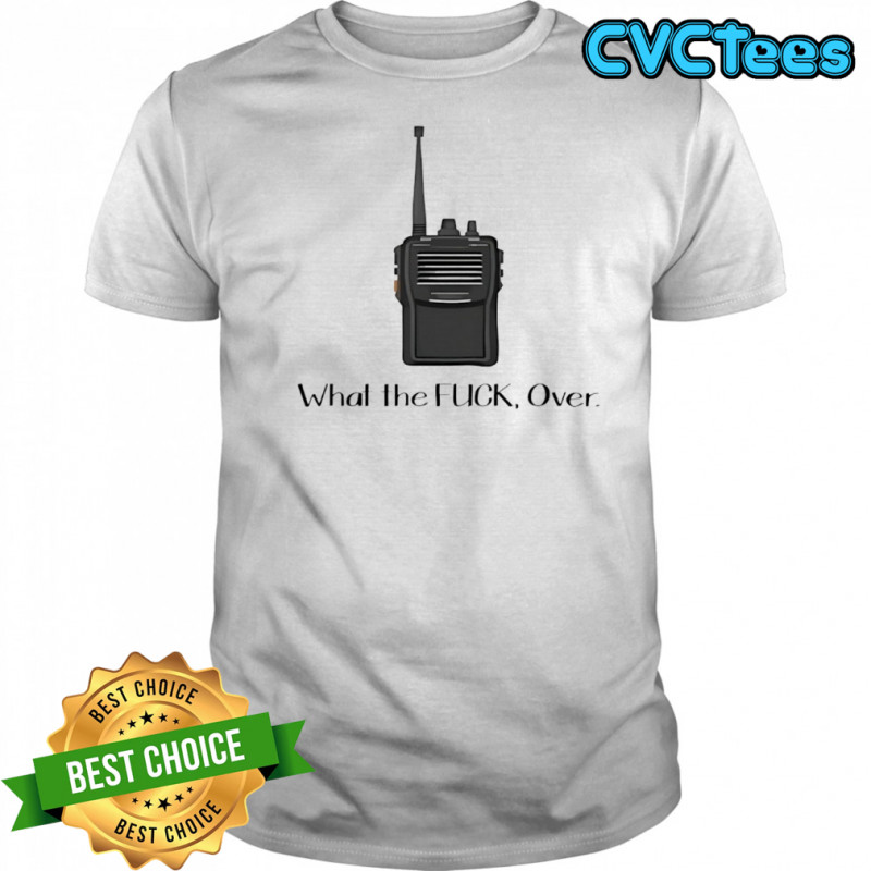 Walkie Talkie what the fuck over shirt