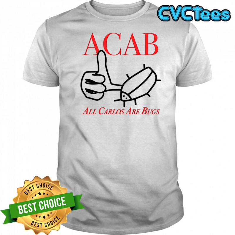 ACAB All Carlos are bug like sketch shirt