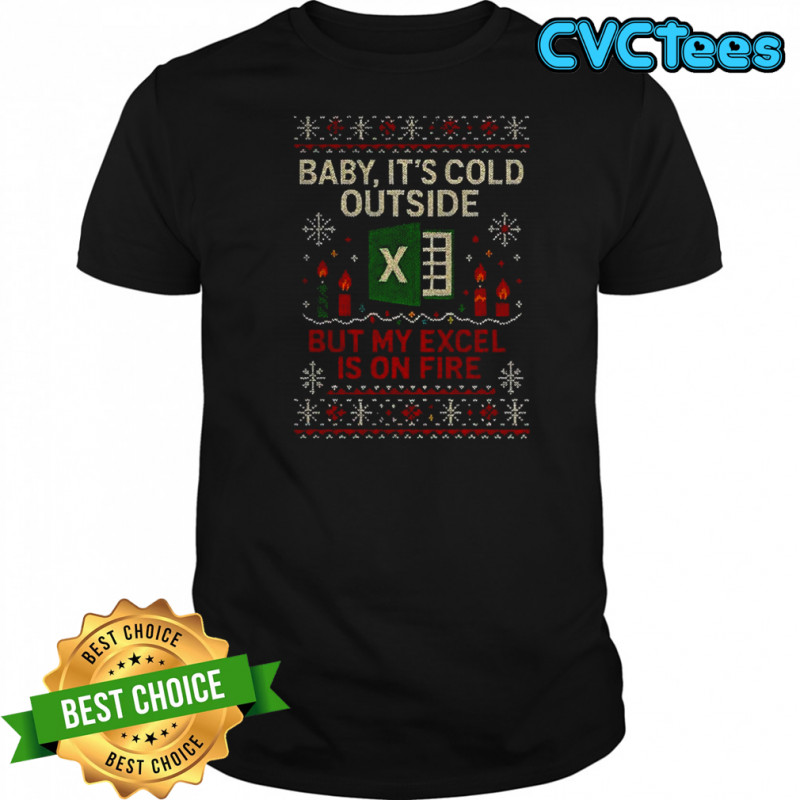 Baby it’s cold outside but my excel is on fire Ugly Christmas shirt
