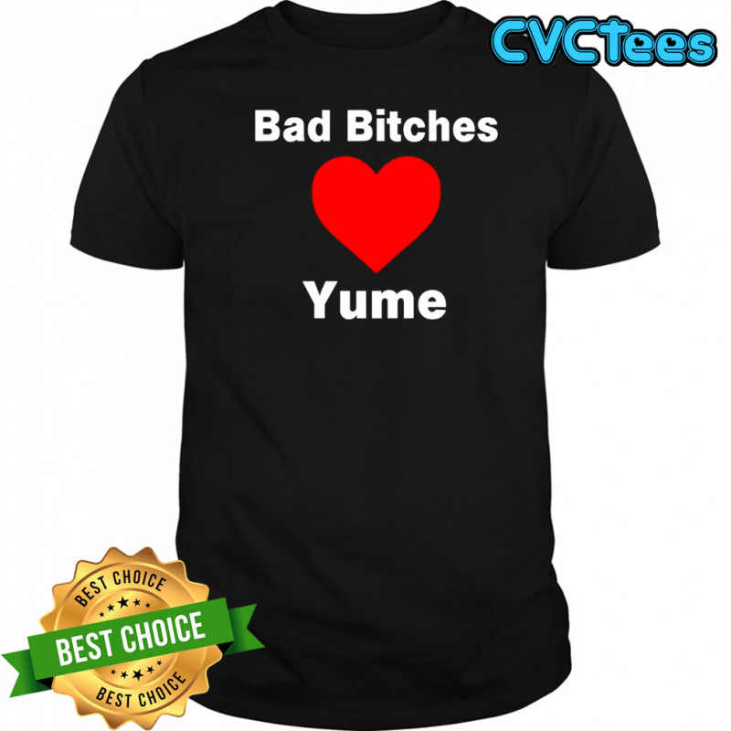 Bad bitches love yume shirt