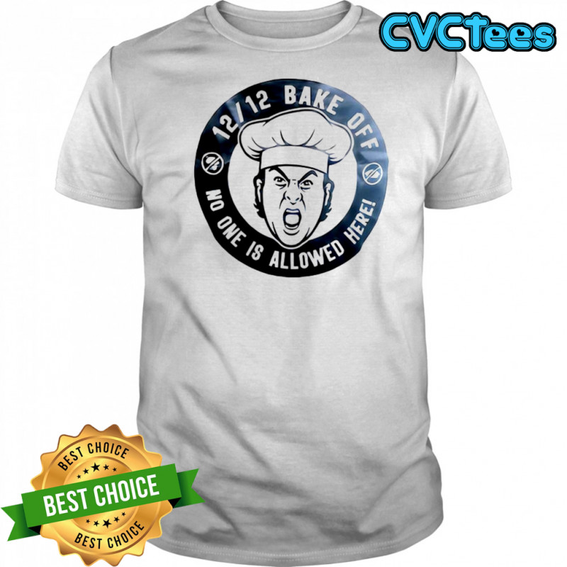 Bake off no one is allowed here shirt