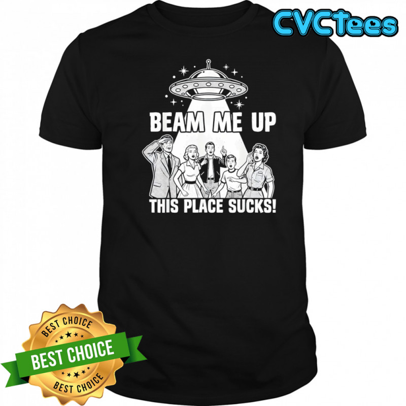 Beam Me Up This Place Sucks Funny Alien UFO Retro Vintage shirt