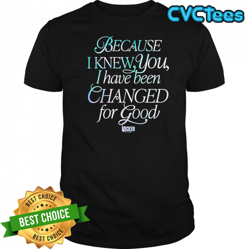Because I Knew You I Have Been Changed For Good Wicked Movie Shirt