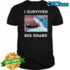 Big Shark I survived big shark shirt