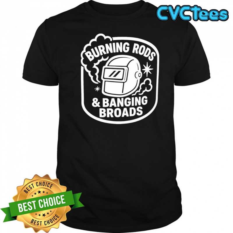 Burning rods and banging broads shirt