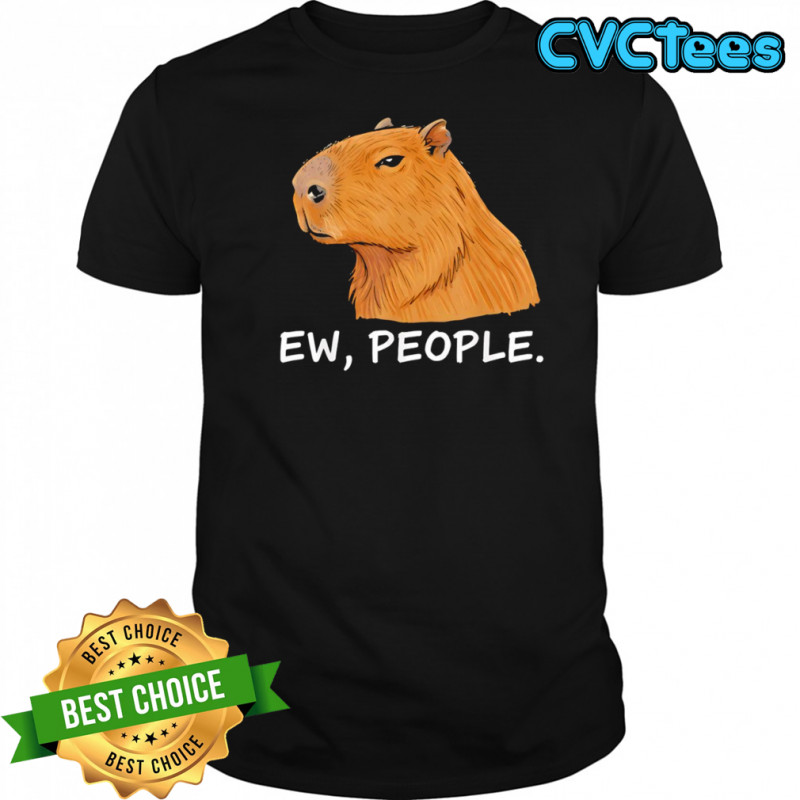 Capybara Ew People Funny Sarcastic Humor shirt