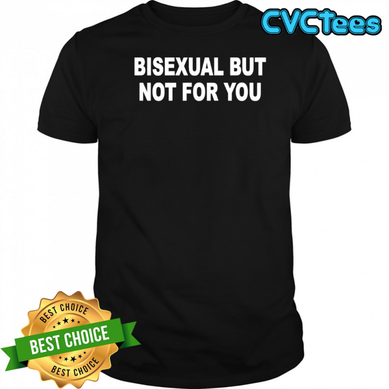 Catherine Mccafferty Bisexual But Not For You shirt
