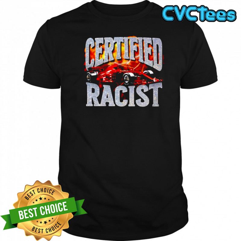 Certified Racist car shirt