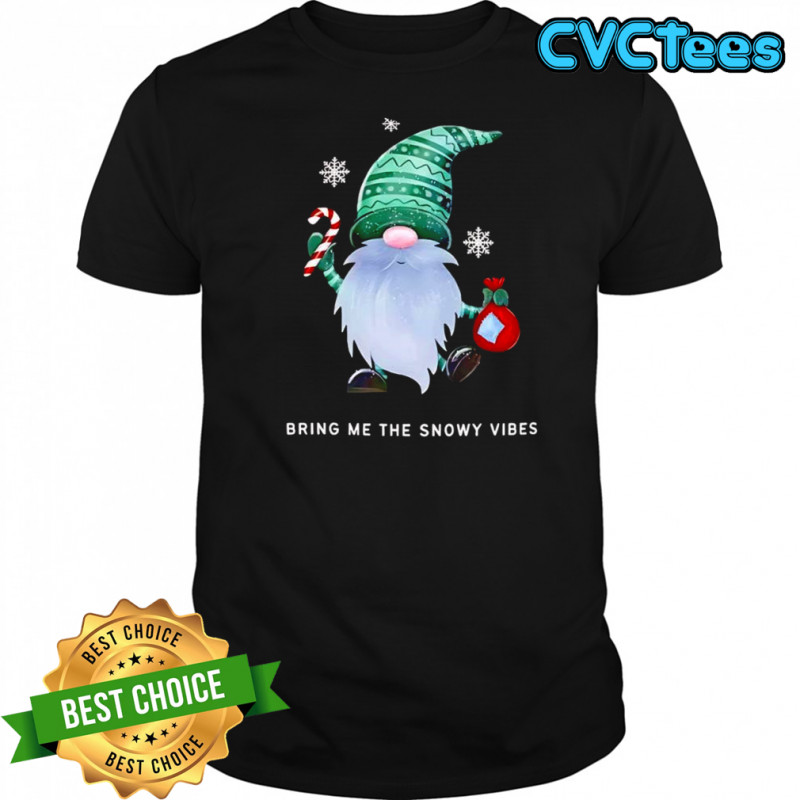 Christmas Gnome Birng me the Snowy vibes shirt