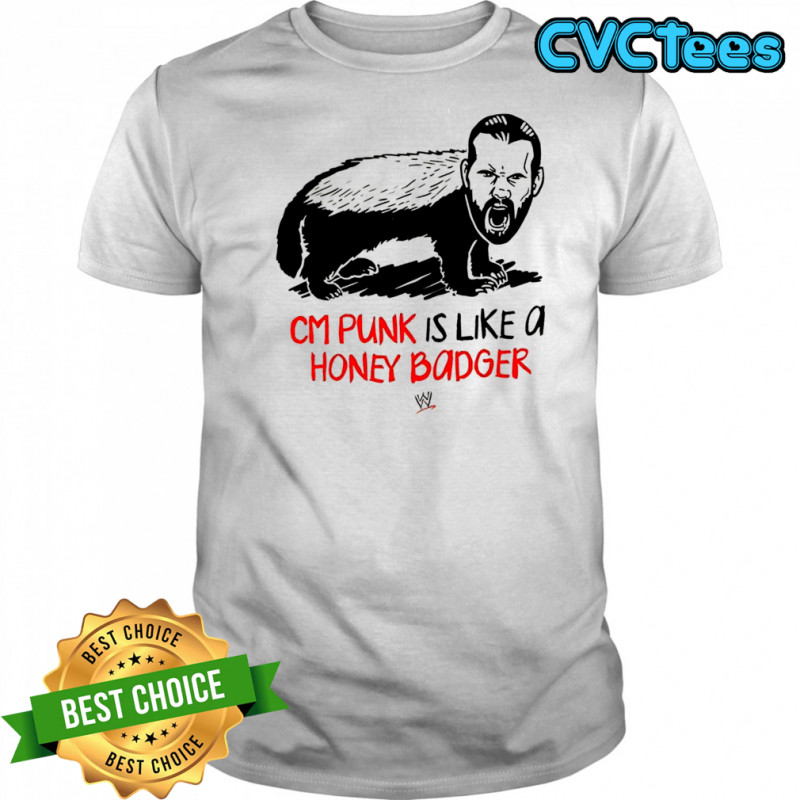 CM Punk is like a honey badger shirt