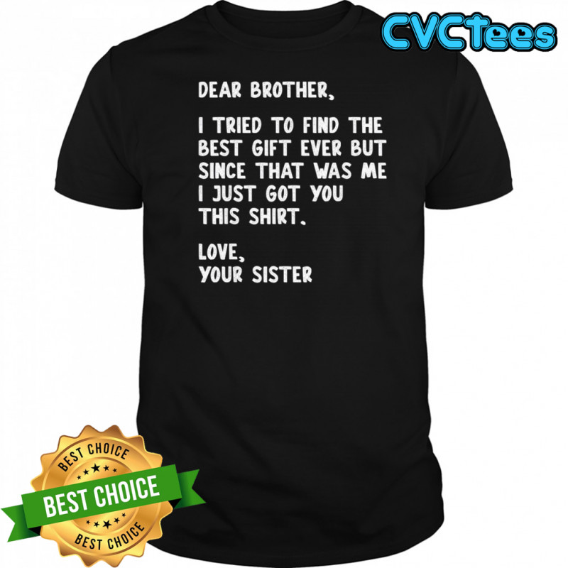 Dear Brother Quote Funny Sibling Humor Joke from Sister shirt