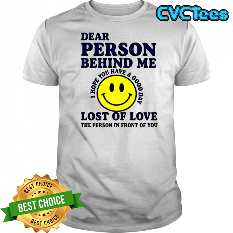 Dear person behind me lost of love shirt