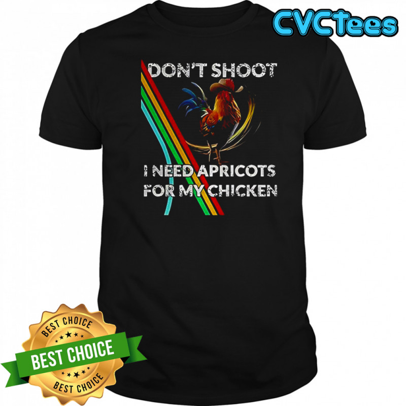 Don’t shoot I need apricot for my chicken shirt