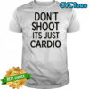 Don’t Shoot Its Just Cardio T-Shirt
