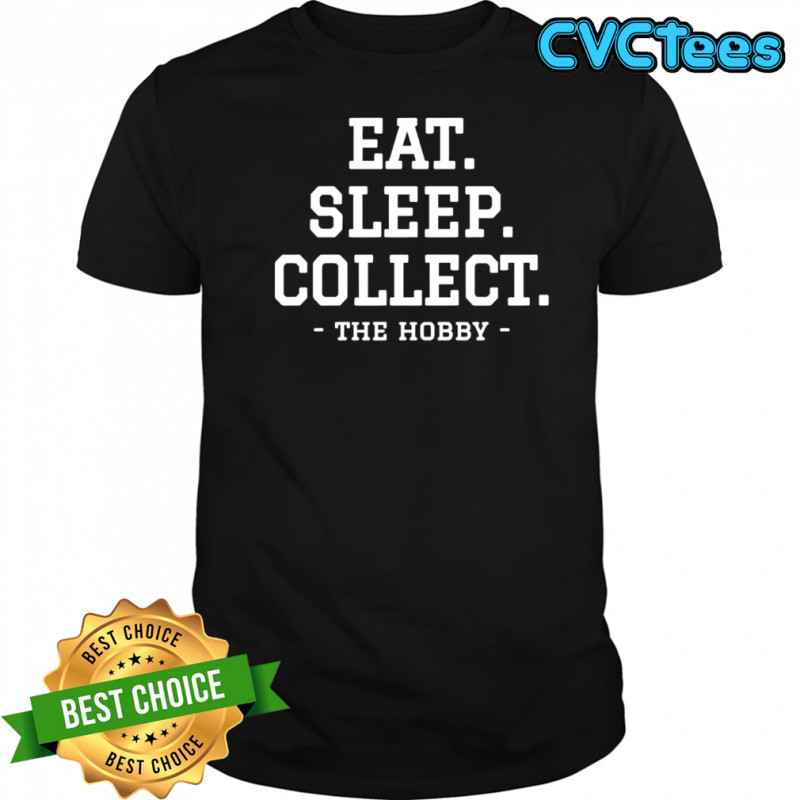 Eat Sleep Collect Repeat Collecting Hobby shirt
