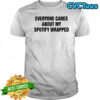 Everyone Cares About My Wrapped shirt