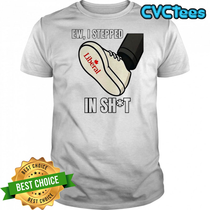 Ew I stepped in shit Liberal Party of Canada shirt