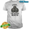 Fitness Gym Bodybuilding Workout Funny 2026 I’m Doing Math shirt