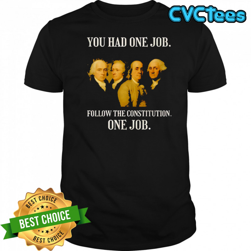 Founding Fathers You Had One Job Follow The Constitution Shirt