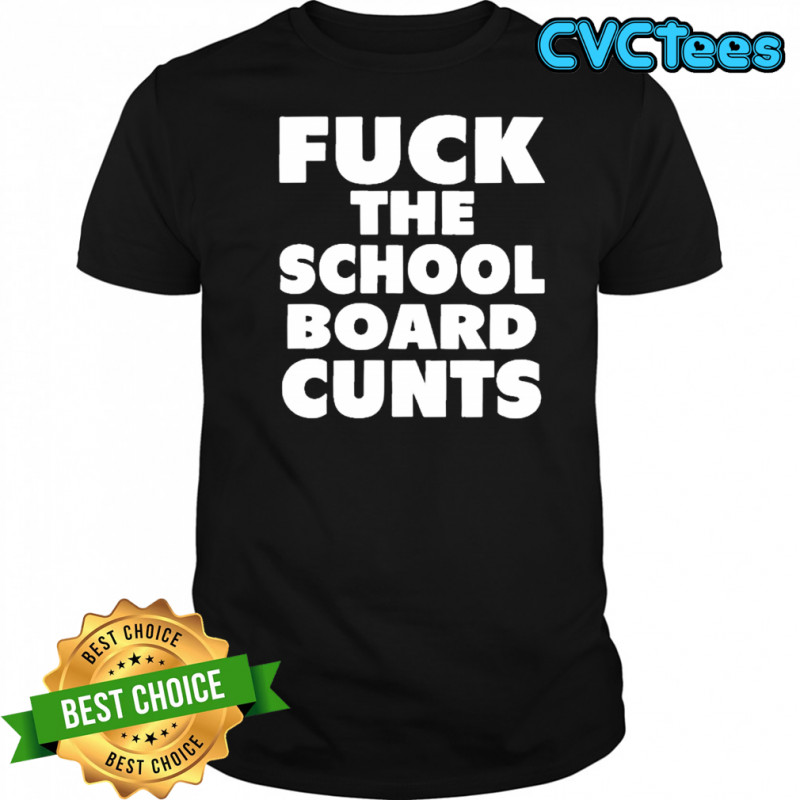 Fuck The School Board Cunts T-Shirt